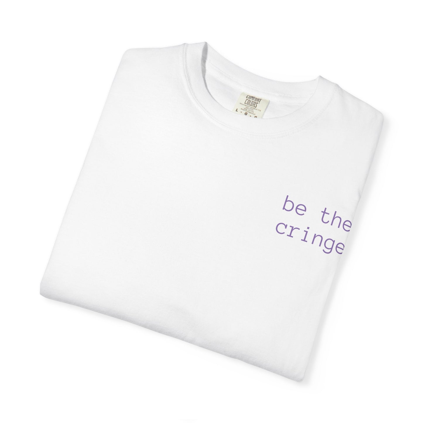 Be the Cringe T-Shirt