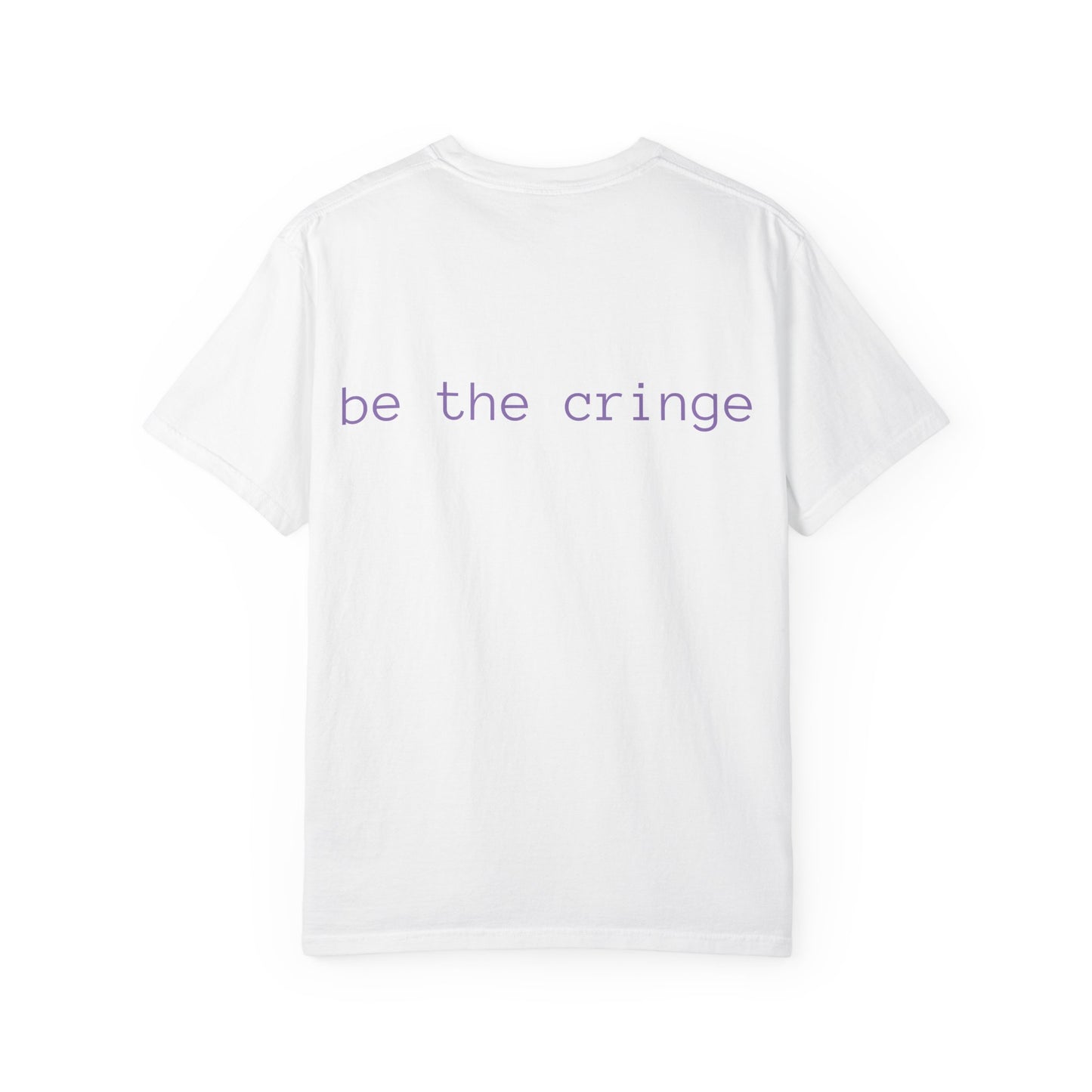 Be the Cringe T-Shirt